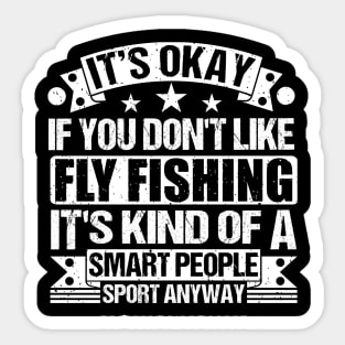 It's Okay If You Don't Like Fly Fishing It's Kind Of A Smart People Sports Anyway Fly Fishing Lover Sticker